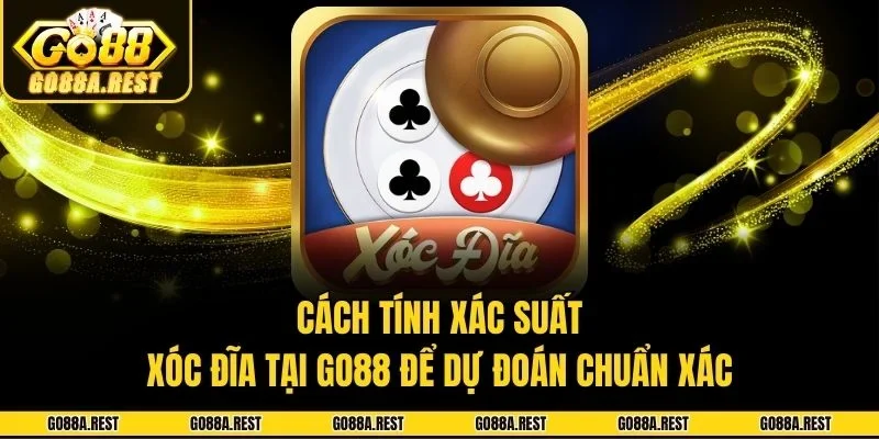Cách Tính Xác Suất Xóc Đĩa Tại Go88 Để Dự Đoán Chuẩn Xác